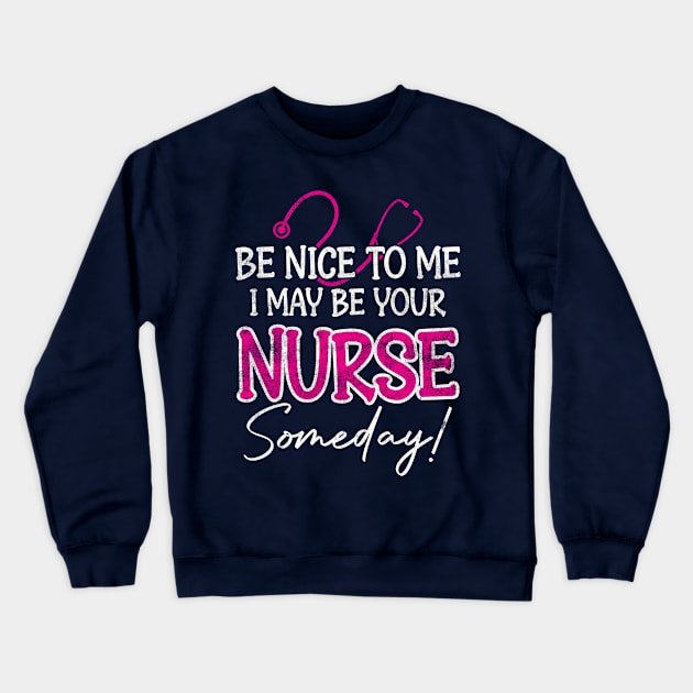 Funny Be Nice To Me I May Be Your Nurse Someday Crewneck Sweatshirt by CreativeSalek